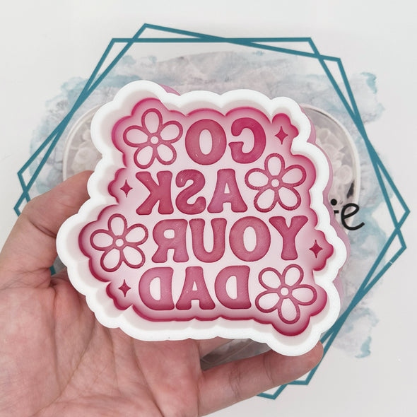 *NEW RELEASE* Go Ask Your Dad Freshie Mold