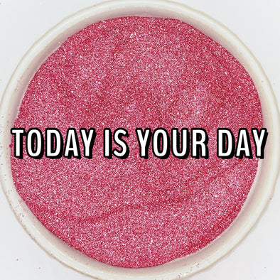 Today is Your Day Glitter