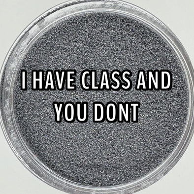 I Have Class Your and You Don’t BIODEGRADABLE Glitter Dust